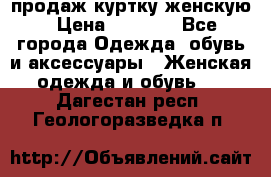 продаж куртку женскую › Цена ­ 1 500 - Все города Одежда, обувь и аксессуары » Женская одежда и обувь   . Дагестан респ.,Геологоразведка п.